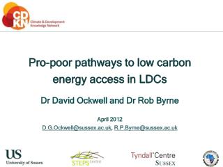 Pro-poor pathways to low carbon energy access in LDCs Dr David Ockwell and Dr Rob Byrne April 2012
