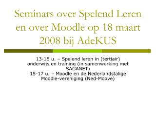 Seminars over Spelend Leren en over Moodle op 18 maart 2008 bij AdeKUS