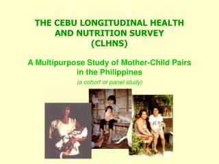 THE CEBU LONGITUDINAL HEALTH AND NUTRITION SURVEY (CLHNS)