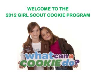 WELCOME TO THE 2012 GIRL SCOUT COOKIE PROGRAM