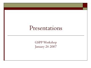 Presentations GSPP Workshop January 26 2007