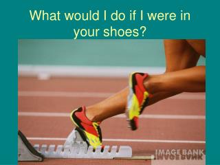 What would I do if I were in your shoes?