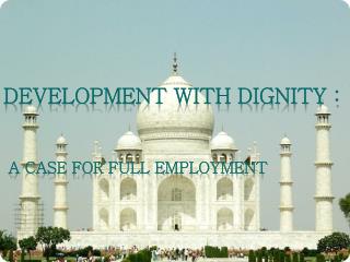 DEVELOPMENT WITH DIGNITY : A Case for Full Employment