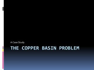 The Copper Basin Problem