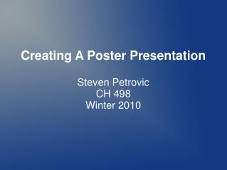 Creating A Poster Presentation Steven Petrovic CH 498 Winter 2010