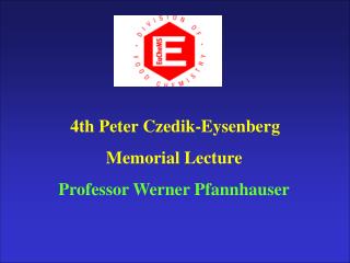 4th Peter Czedik-Eysenberg Memorial Lecture Professor Werner Pfannhauser