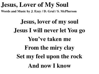 Jesus, Lover of My Soul Words and Music by J. Ezzy / D. Grul / S. McPherson