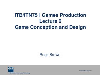 ITB/ITN751 Games Production Lecture 2 Game Conception and Design