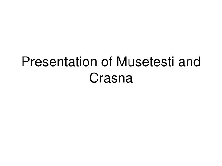 presentation of musetesti and crasna