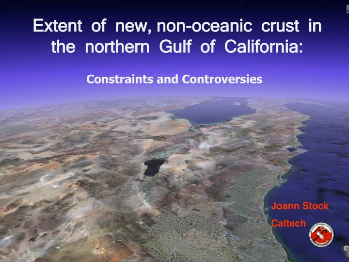 extent of new non oceanic crust in the northern gulf of california