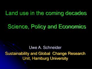 Land use in the coming decades Science, Policy and Economics