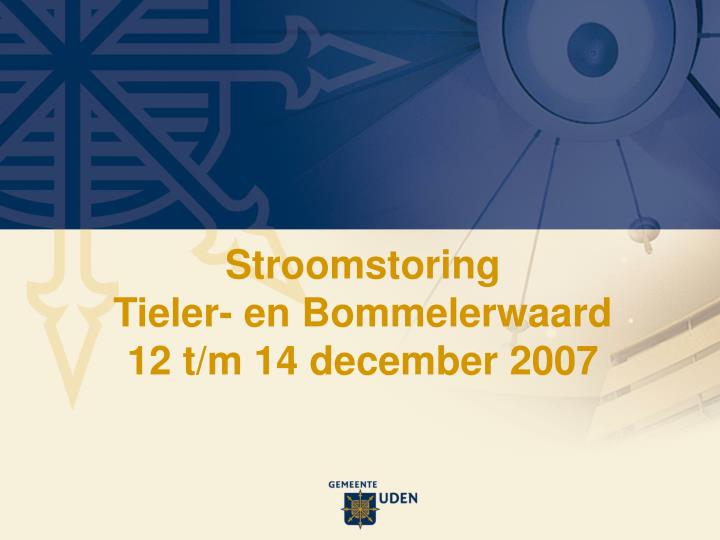 stroomstoring tieler en bommelerwaard 12 t m 14 december 2007