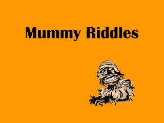 Mummy Riddles