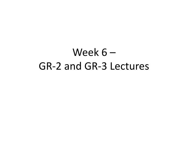 week 6 gr 2 and gr 3 lectures