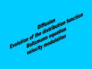 Diffusion Evolution of the distribution function Boltzmann equation velocity modulation