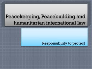 Peacekeeping , Peacebuilding and humanitarian international law