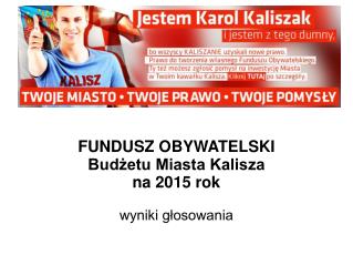 FUNDUSZ OBYWATELSKI Budżetu Miasta Kalisza na 2015 rok wyniki głosowania