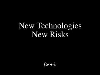 New Technologies New Risks