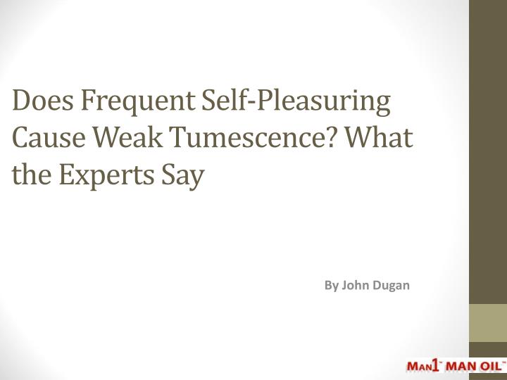 does frequent self pleasuring cause weak tumescence what the experts say
