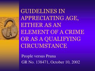 GUIDELINES IN APPRECIATING AGE, EITHER AS AN ELEMENT OF A CRIME OR AS A QUALIFYING CIRCUMSTANCE