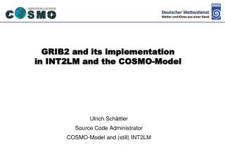 GRIB2 and its implementation in INT2LM and the COSMO-Model