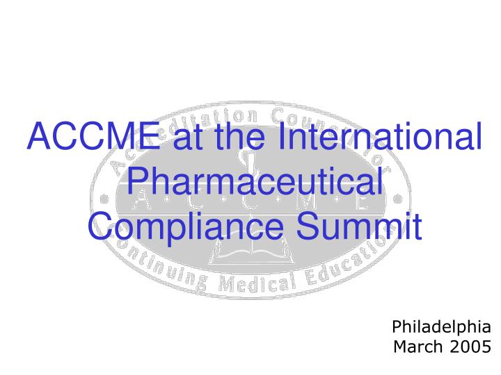 accme at the international pharmaceutical compliance summit