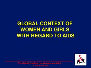 GLOBAL CONTEXT OF WOMEN AND GIRLS WITH REGARD TO AIDS