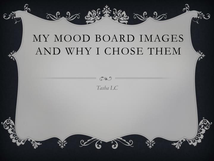 my mood board images and why i chose them