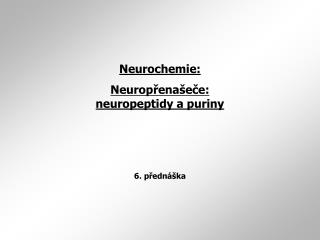 Neurochemie: Neurop ř ena š e č e: neuropeptidy a puriny 6. přednáška