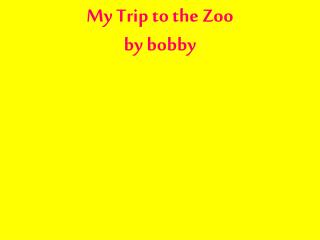 My Trip to the Zoo by bobby