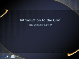 Introduction to the Grid Roy Williams, Caltech