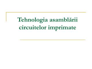 tehnologia asambl rii circuitelor imprimate