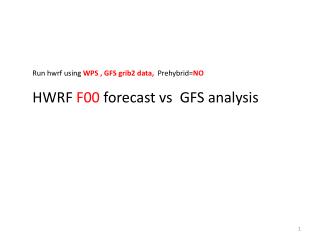 Run hwrf using WPS , GFS grib2 data, Prehybrid = NO HWRF F00 forecast vs GFS analysis