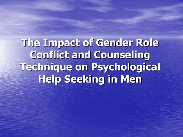 the impact of gender role conflict and counseling technique on psychological help seeking in men