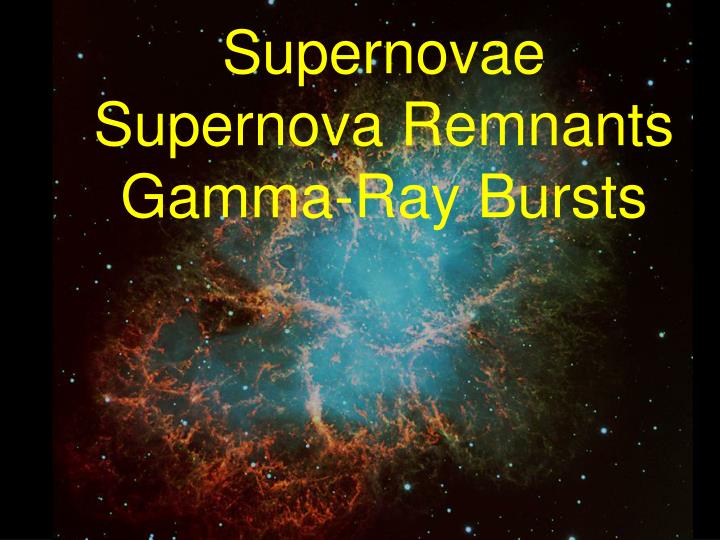 supernovae supernova remnants gamma ray bursts