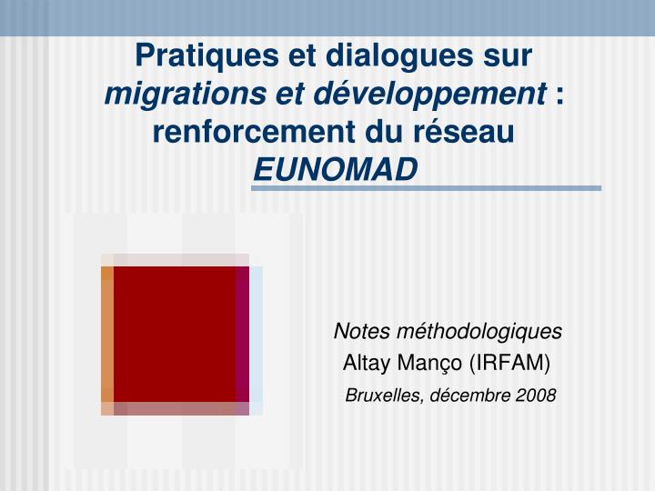 pratiques et dialogues sur migrations et d veloppement renforcement du r seau eunomad