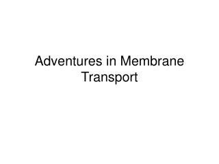 Adventures in Membrane Transport