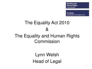 The Equality Act 2010 &amp; The Equality and Human Rights Commission Lynn Welsh Head of Legal