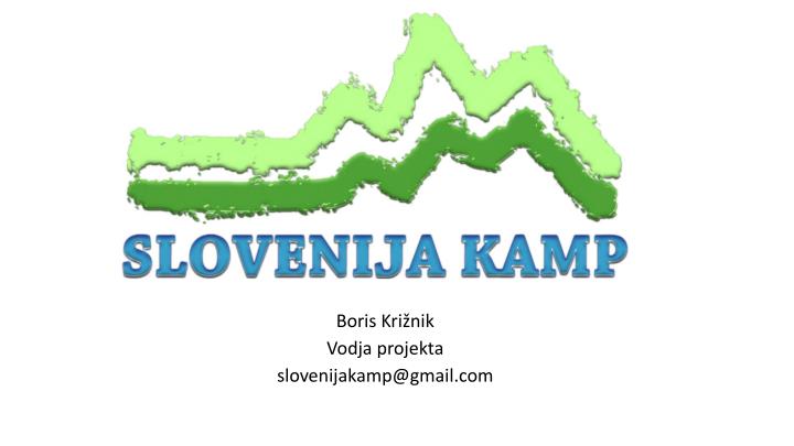 boris kri nik vodja projekta slovenijakamp@gmail com