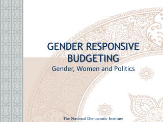 GENDER RESPONSIVE BUDGETING Gender, Women and Politics