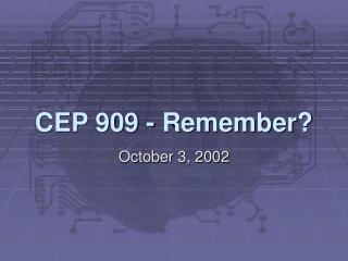 CEP 909 - Remember?