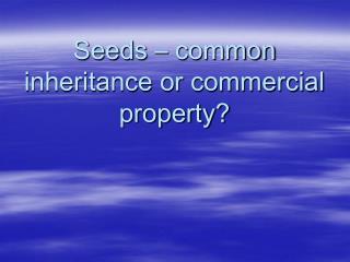 Seeds – common inheritance or commercial property?