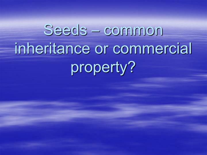 seeds common inheritance or commercial property