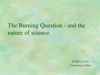 The Burning Question - and the nature of science.