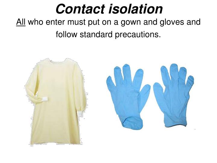 contact isolation all who enter must put on a gown and gloves and follow standard precautions