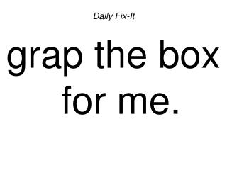 Daily Fix-It grap the box for me.