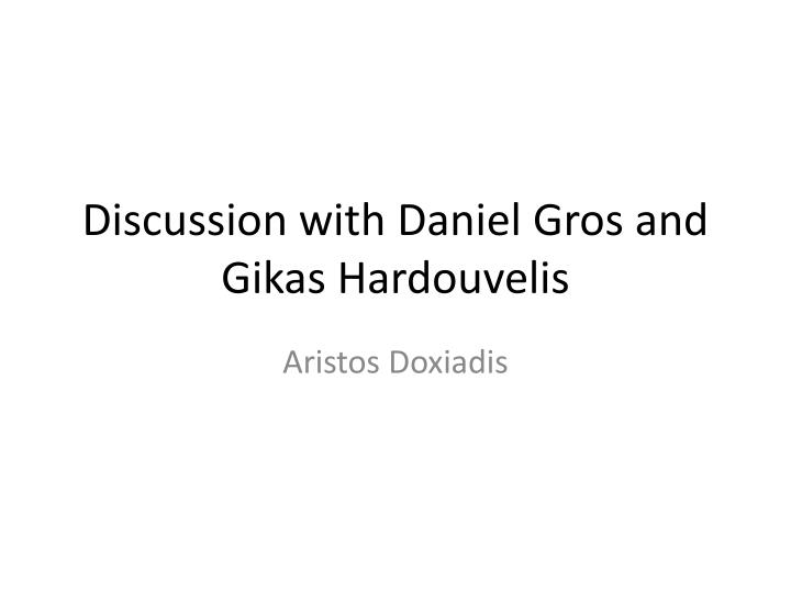 discussion with daniel gros and gikas hardouvelis