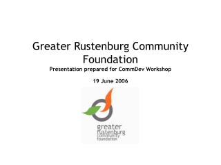Greater Rustenburg Community Foundation Presentation prepared for CommDev Workshop 19 June 2006