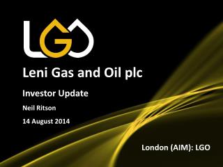 Leni Gas and Oil plc Investor Update Neil Ritson 14 August 2014