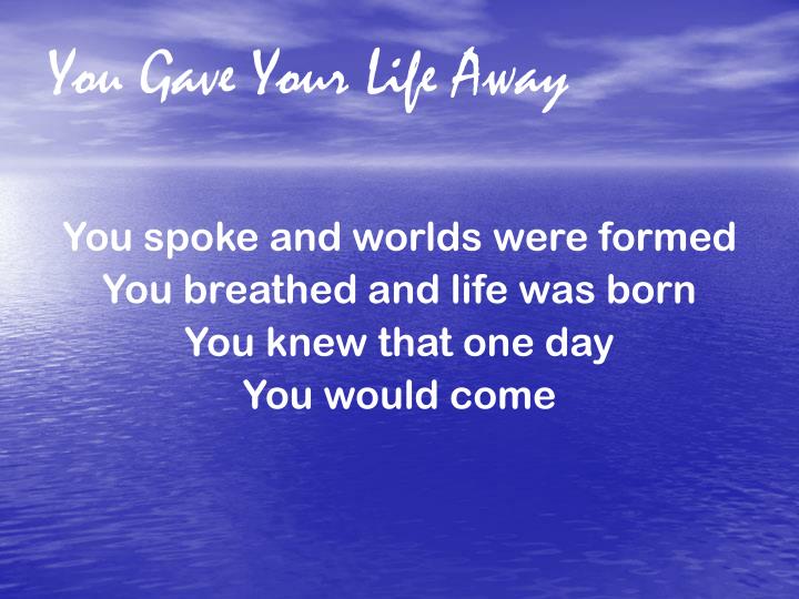 you gave your life away